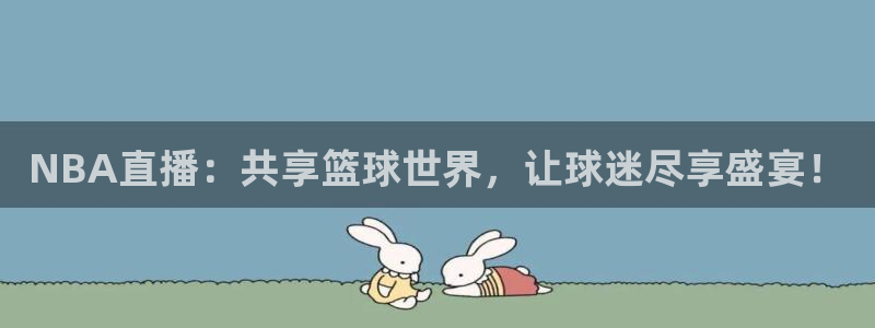 河豚体育直播在线观看：NBA直播：共享篮球世界，让球迷尽享盛宴！