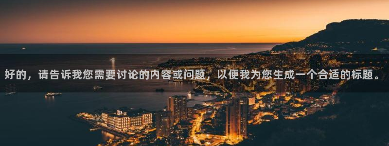 河豚直播在线看球：好的，请告诉我您需要讨论的内容或问题，以便我为您生成一个合适的标题。