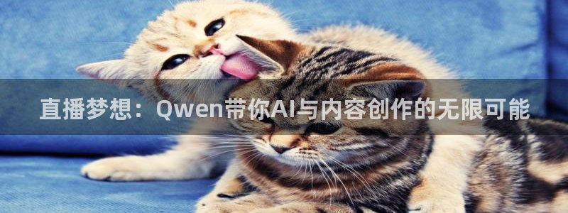 河豚体育直播网：直播梦想：Qwen带你AI与内容创作的无限可能