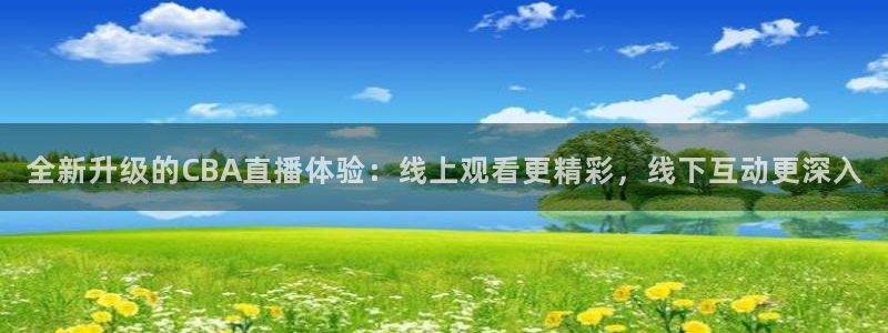 河豚体育直播cba免费下载：全新升级的CBA直播体验：线上观看更精彩，线下互动更深入